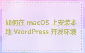 如何在 macOS 上安装本地 WordPress 开发环境