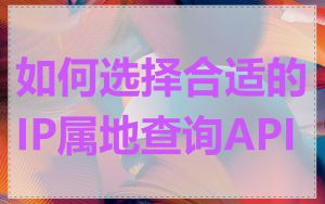如何选择合适的IP属地查询API