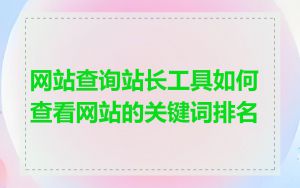 网站查询站长工具如何查看网站的关键词排名