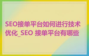 SEO接单平台如何进行技术优化_SEO 接单平台有哪些