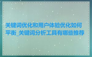 关键词优化和用户体验优化如何平衡_关键词分析工具有哪些推荐