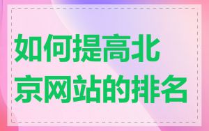 如何提高北京网站的排名