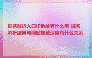 域名解析入口IP地址有什么用_域名解析结果与网站加载速度有什么关系