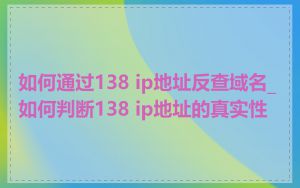 如何通过138 ip地址反查域名_如何判断138 ip地址的真实性