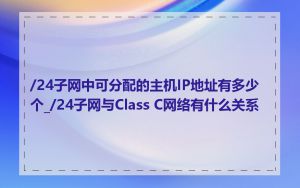 /24子网中可分配的主机IP地址有多少个_/24子网与Class C网络有什么关系