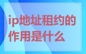 ip地址租约的作用是什么