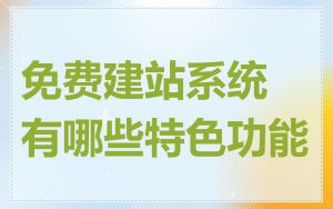 免费建站系统有哪些特色功能