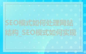 SEO模式如何处理网站结构_SEO模式如何实现
