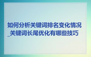 如何分析关键词排名变化情况_关键词长尾优化有哪些技巧