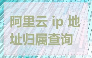 阿里云 ip 地址归属查询