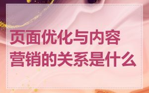 页面优化与内容营销的关系是什么