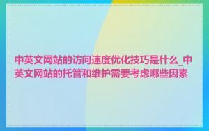 中英文网站的访问速度优化技巧是什么_中英文网站的托管和维护需要考虑哪些因素
