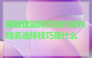 模板建站网页的托管和域名选择技巧是什么