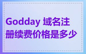 Godday 域名注册续费价格是多少