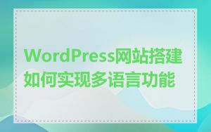 WordPress网站搭建如何实现多语言功能