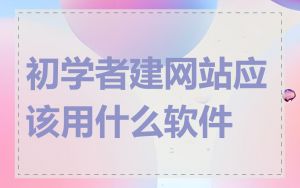 初学者建网站应该用什么软件