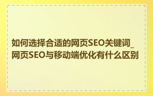 如何选择合适的网页SEO关键词_网页SEO与移动端优化有什么区别