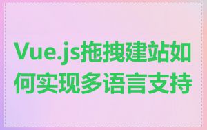 Vue.js拖拽建站如何实现多语言支持