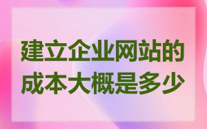 建立企业网站的成本大概是多少