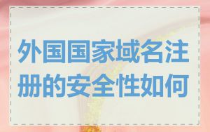 外国国家域名注册的安全性如何