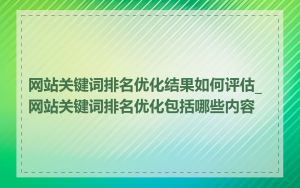 网站关键词排名优化结果如何评估_网站关键词排名优化包括哪些内容