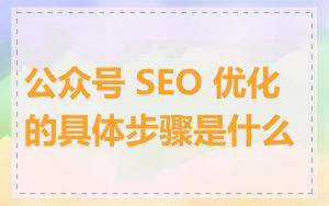 公众号 SEO 优化的具体步骤是什么
