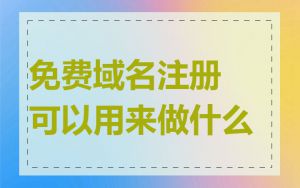 免费域名注册可以用来做什么