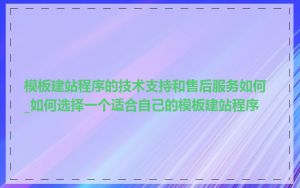 模板建站程序的技术支持和售后服务如何_如何选择一个适合自己的模板建站程序