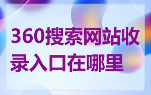 360搜索网站收录入口在哪里