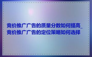 竞价推广广告的质量分数如何提高_竞价推广广告的定位策略如何选择