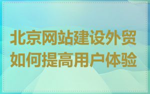 北京网站建设外贸如何提高用户体验