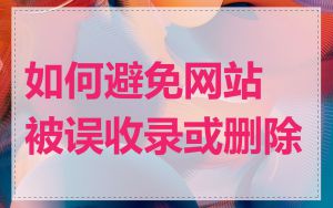 如何避免网站被误收录或删除