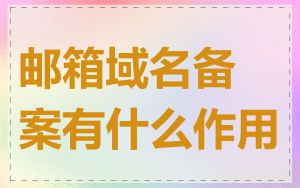 邮箱域名备案有什么作用