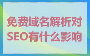 免费域名解析对SEO有什么影响