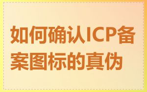 如何确认ICP备案图标的真伪