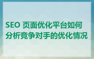 SEO 页面优化平台如何分析竞争对手的优化情况