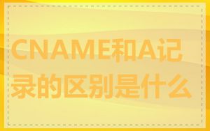 CNAME和A记录的区别是什么