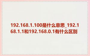 192.168.1.100是什么意思_192.168.1.1和192.168.0.1有什么区别