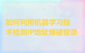 如何利用机器学习技术检测IP地址爆破登录