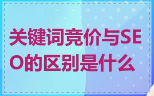 关键词竞价与SEO的区别是什么