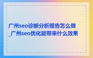 广州seo诊断分析报告怎么做_广州seo优化能带来什么效果
