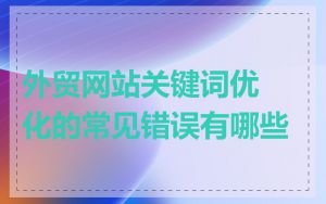外贸网站关键词优化的常见错误有哪些