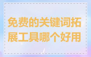 免费的关键词拓展工具哪个好用