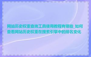 网站历史权重查询工具使用教程有哪些_如何查看网站历史权重在搜索引擎中的排名变化