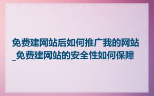 免费建网站后如何推广我的网站_免费建网站的安全性如何保障