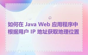 如何在 Java Web 应用程序中根据用户 IP 地址获取地理位置
