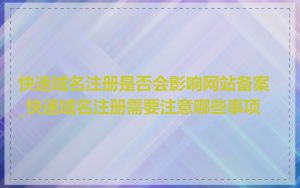 快速域名注册是否会影响网站备案_快速域名注册需要注意哪些事项