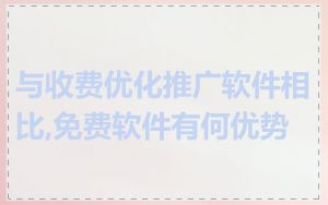 与收费优化推广软件相比,免费软件有何优势