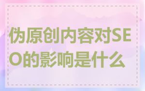 伪原创内容对SEO的影响是什么