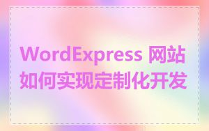 WordExpress 网站如何实现定制化开发